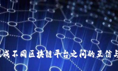 如何促成不同区块链平台之间的互信与合作？