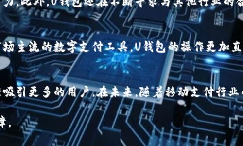 u钱包是哪家公司？探索U钱包的背景与功能/u

U钱包, 数字钱包, 移动支付, 金融科技, 电子商务/guanjianci

什么是U钱包？
在现如今这个数字化快速发展的时代，移动支付的方式越来越普及。而U钱包作为其中的一员，逐渐受到用户的重视。那么，U钱包到底是什么样的公司，又提供了哪些服务？让我们来深入探讨一下。

U钱包的背景
U钱包是一家专注于数字金融服务的公司，成立于近几年，但迅速取得了市场的关注。它的主要业务围绕数字钱包展开，旨在为用户提供安全、便捷的移动支付解决方案。随着国内外对电子支付的需求逐日上涨，U钱包顺势而为，积极布局金融科技行业。

U钱包的核心功能
U钱包所提供的功能丰富多样，满足了用户日常生活中多方面的需求。首先，它支持用户快速进行线上线下支付，让支付变得极其方便，尤其是在快节奏的生活中，大大节省了时间。用户只需通过手机APP，即可轻松完成购物、转账等操作。

除了支付功能，U钱包还提供了账单管理和资金管理的功能。这些功能使得用户能够清晰地掌握自己的财务状况，避免因遗忘而导致的费用超支。同时，U钱包还在不断更新其用户体验，不断界面的设计，确保用户使用时的流畅感和便捷性。

U钱包的安全性如何？
在讨论数字支付的时候，安全性往往是用户最为关心的问题之一。U钱包对此也采取了一系列的安全措施，例如加密技术、双重身份验证等，来确保用户的资金安全。此外，U钱包与多家金融机构进行了合作，增强了资金的安全性和稳定性。这些努力都旨在让用户在使用U钱包的过程中，能够放心、安心。

U钱包的用户群体
U钱包的目标用户群体是相当广泛的。无论是学生，还是上班族，甚至是老年人，都能够从中受益。对于年轻用户来说，U钱包的便捷和快速支付功能无疑是他们青睐的原因。而对于老年人，U钱包也提供了简单易懂的操作界面，帮助他们更加轻松地进行日常的支付。

U钱包的市场前景
考虑到移动支付行业的迅猛发展，U钱包的市场前景不容小觑。随着越来越多的人接受并使用数字支付，U钱包也在积极拓展，从而增强其市场竞争力。此外，U钱包还在不断寻求与其他行业的合作，以便增加其服务的多样性，比如与电商平台的联合促销、线下商家的合作等。这些举措都表明，U钱包在未来的发展中，仍有很大的空间和潜力。

U钱包与其他电子支付工具的对比
在众多的电子支付工具中，U钱包并不是唯一的选择。与其他钱包相比，U钱包的最大优势在于其用户体验和客户支持。很多用户反馈相较于某些市场主流的数字支付工具，U钱包的操作更加直观，问题反馈的解决速度也更快。此外，U钱包在优惠活动方面也很有诚意，常常推出一些吸引用户的促销活动。

总结
总的来说，U钱包是一款在数字金融科技领域崭露头角的支付工具。凭借其便捷的支付功能、安全的资金保障以及良好的用户体验，U钱包正在逐渐吸引更多的用户。在未来，随着移动支付行业的不断发展，U钱包值得关注，并有可能为用户带来更多实用的功能和服务。 

如果你正在寻找一种可靠的数字钱包，不妨试试U钱包。它不仅能够帮助你简化支付流程，还能确保你在享受便捷生活的同时，拥有更高的安全保障。