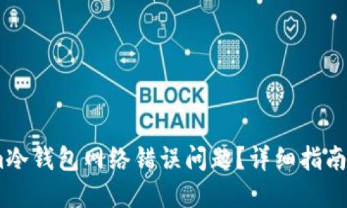 如何解决im冷钱包网络错误问题？详细指南与解决方案