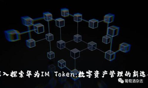 深入探索华为IM Token：数字资产管理的新选择