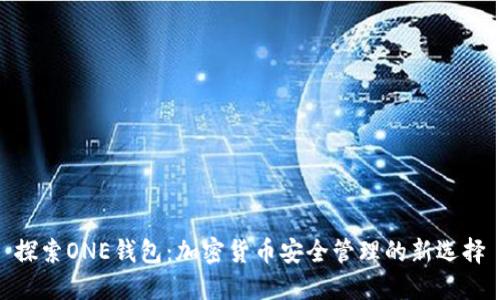 探索ONE钱包：加密货币安全管理的新选择