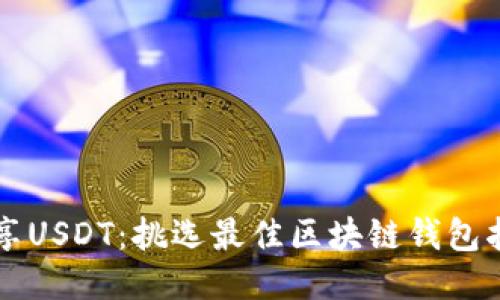 畅享USDT：挑选最佳区块链钱包指南
