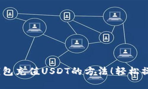 快速掌握IM钱包充值USDT的方法！轻松操作，无缝体验！