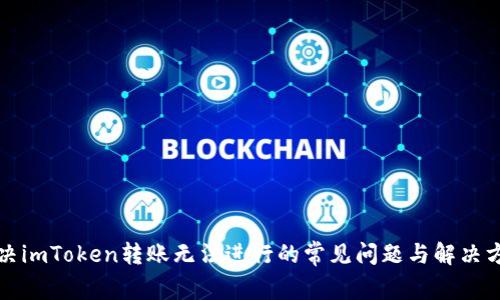 解决imToken转账无法进行的常见问题与解决方案