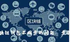 如何解决区块链钱包不同步的问题—步骤与技巧