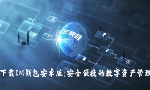 免费下载IM钱包安卓版：安全便捷的数字资产管理工具