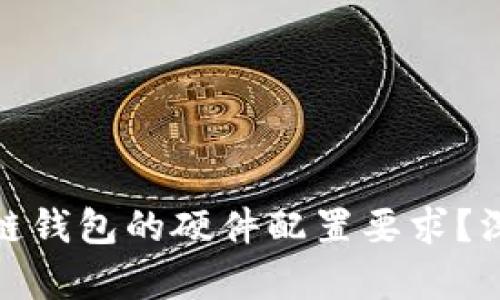如何选择区块链钱包的硬件配置要求？深入解析与建议