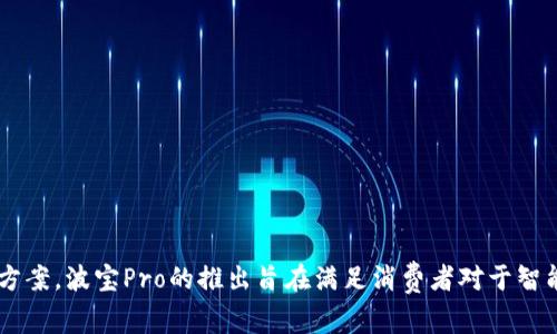 波宝Pro是一款由深圳市波宝科技有限公司开发的产品。该公司专注于智能硬件和物联网技术的研发，致力于为用户提供便捷、高效的智能解决方案。波宝Pro的推出旨在满足消费者对于智能生活的需求，提供更便捷的使用体验和更的功能设置。如果你对波宝Pro的具体功能和特色感兴趣，可以提供更多信息，我很乐意帮你详细介绍。