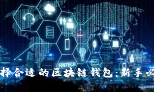 如何选择合适的区块链钱包：新手必备指南