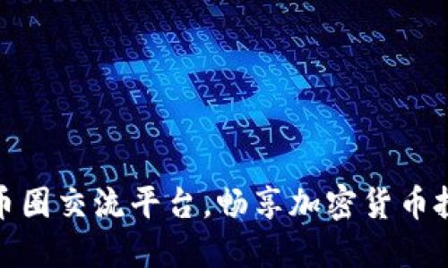 发现最佳币圈交流平台，畅享加密货币投资新天地