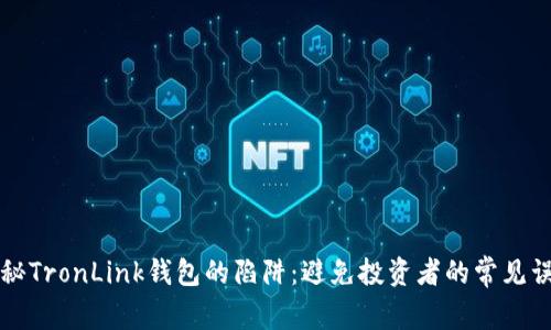 揭秘TronLink钱包的陷阱：避免投资者的常见误区