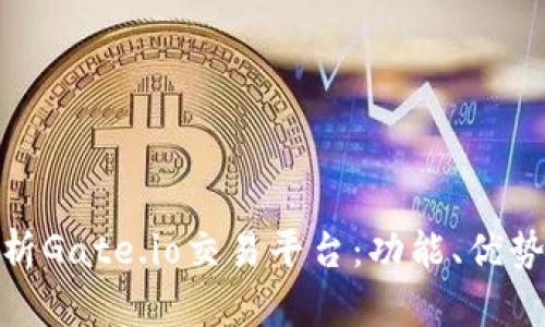 全面解析Gate.io交易平台：功能、优势与风险