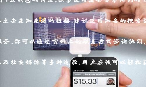 k豆钱包的官方下载地址一般可以在其官网或者合作的应用商店中找到。为了确保安全性，请优先选择官方网站进行下载。为了便于用户查找，以下是一些建议和方法来寻找k豆钱包的官方下载地址。

1. 访问官方网站
首先，用户可以直接访问k豆钱包的官方网站。通常官方网站会在搜索引擎中排在前列，并且提供最新版的下载链接。确保访问到的是官方地址，这样可以避免下载到恶意软件。检查网址的完整性和安全性，例如以“https://”开头，并寻找官方网站上的标识和联系方式。

2. 应用商店搜索
如果你使用的是手机，可以在各大应用商店（如Apple App Store或Android的Google Play）中搜索“k豆钱包”。这些应用商店提供的下载链接一般都是安全可靠的，用户可以放心下载。在应用商店的页面上，你会看到应用的评价和评论，这些信息也能帮助用户判断此软件的质量。

3. 社交媒体和社区推荐
社交媒体、论坛或者应用相关的社区也可能提供k豆钱包的官方下载地址。例如，你可以通过微信、微博等平台搜索关于k豆钱包的讨论，很多使用者会分享他们的下载链接和使用体验。在这些平台上，你也能获得其他用户的反馈，这对选择合适的下载方式非常有帮助。

4. 注意防骗
在寻找官方下载链接的过程中，一定要保持警惕。一些不法分子可能会在搜索结果中伪造k豆钱包的下载链接，保证不点击未知来源的链接。建议使用知名的搜索引擎，仔细分辨链接的来源是否可靠。

5. 官方客服咨询
如果你还是找不到k豆钱包的官方下载地址，建议直接联系k豆钱包的客服。正规的钱包应用应该都会提供客户支持服务，你可以通过官网上的联系方式咨询他们，获取安全的下载链接。这是最直接也是最可靠的方法之一。

总结
找到k豆钱包的官方下载地址不是一件复杂的事情，主要是要确保你获取的链接来源可靠。通过官方网站、应用商店以及社交媒体等多种途径，用户应该可以轻松获取k豆钱包的最新版本。记得在下载和安装时保持警惕，确保软件的安全性。

希望这些信息对你有所帮助！如果还有其他问题，欢迎随时询问。