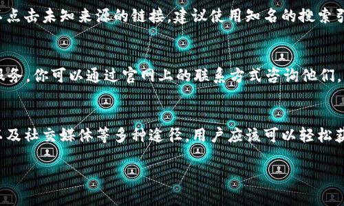 k豆钱包的官方下载地址一般可以在其官网或者合作的应用商店中找到。为了确保安全性，请优先选择官方网站进行下载。为了便于用户查找，以下是一些建议和方法来寻找k豆钱包的官方下载地址。

1. 访问官方网站
首先，用户可以直接访问k豆钱包的官方网站。通常官方网站会在搜索引擎中排在前列，并且提供最新版的下载链接。确保访问到的是官方地址，这样可以避免下载到恶意软件。检查网址的完整性和安全性，例如以“https://”开头，并寻找官方网站上的标识和联系方式。

2. 应用商店搜索
如果你使用的是手机，可以在各大应用商店（如Apple App Store或Android的Google Play）中搜索“k豆钱包”。这些应用商店提供的下载链接一般都是安全可靠的，用户可以放心下载。在应用商店的页面上，你会看到应用的评价和评论，这些信息也能帮助用户判断此软件的质量。

3. 社交媒体和社区推荐
社交媒体、论坛或者应用相关的社区也可能提供k豆钱包的官方下载地址。例如，你可以通过微信、微博等平台搜索关于k豆钱包的讨论，很多使用者会分享他们的下载链接和使用体验。在这些平台上，你也能获得其他用户的反馈，这对选择合适的下载方式非常有帮助。

4. 注意防骗
在寻找官方下载链接的过程中，一定要保持警惕。一些不法分子可能会在搜索结果中伪造k豆钱包的下载链接，保证不点击未知来源的链接。建议使用知名的搜索引擎，仔细分辨链接的来源是否可靠。

5. 官方客服咨询
如果你还是找不到k豆钱包的官方下载地址，建议直接联系k豆钱包的客服。正规的钱包应用应该都会提供客户支持服务，你可以通过官网上的联系方式咨询他们，获取安全的下载链接。这是最直接也是最可靠的方法之一。

总结
找到k豆钱包的官方下载地址不是一件复杂的事情，主要是要确保你获取的链接来源可靠。通过官方网站、应用商店以及社交媒体等多种途径，用户应该可以轻松获取k豆钱包的最新版本。记得在下载和安装时保持警惕，确保软件的安全性。

希望这些信息对你有所帮助！如果还有其他问题，欢迎随时询问。
