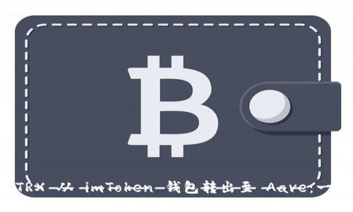 如何将 TRX 从 imToken 钱包转出至 Aave：一步步指南