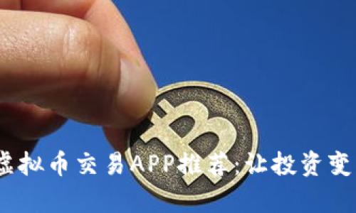 2023年最佳虚拟币交易APP推荐：让投资变得简单又高效