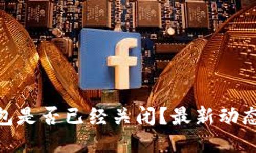 imToken钱包是否已经关闭？最新动态与用户指南