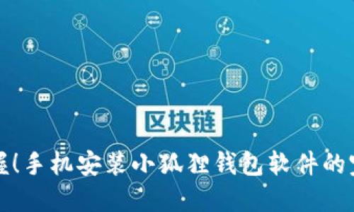 轻松掌握！手机安装小狐狸钱包软件的完整指南
