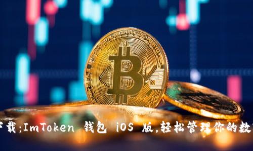 立即下载：ImToken 钱包 iOS 版，轻松管理你的数字资产