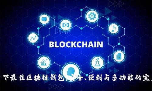 探索当下最佳区块链钱包：安全、便利与多功能的完美结合