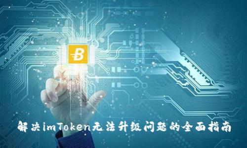 解决imToken无法升级问题的全面指南