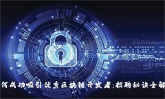 如何成功吸引优秀区块链开发者：招聘秘诀全解