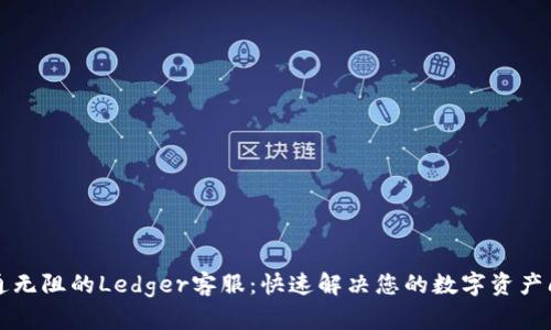 畅通无阻的Ledger客服：快速解决您的数字资产问题