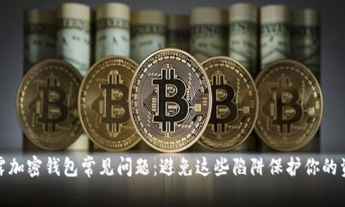 揭露加密钱包常见问题：避免这些陷阱保护你的资金