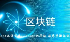 : 解决Store无法下载ImToken的问题：简单步骤让你轻