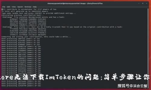 : 解决Store无法下载ImToken的问题：简单步骤让你轻松搞定