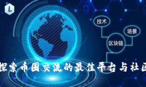 探索币圈交流的最佳平台与社区