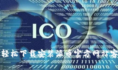 如何轻松下载安装派币官方网站客户端