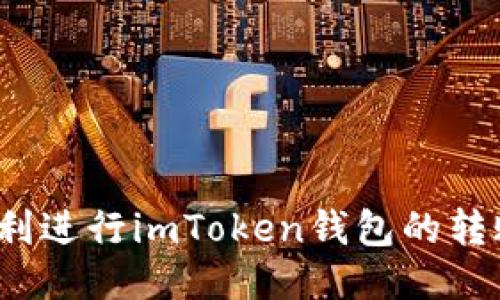如何顺利进行imToken钱包的转账操作？