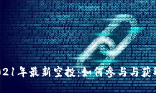 揭秘币圈2021年最新空投：如何参与与获取更多收益？