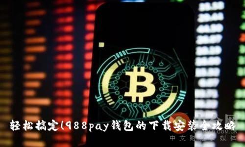 轻松搞定！988pay钱包的下载安装全攻略