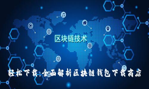 轻松下载：全面解析区块链钱包下载商店