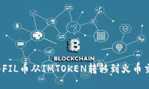 如何将FIL币从IMTOKEN转移到火币交易所？