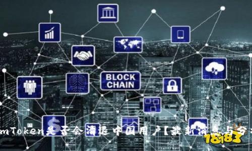 ImToken是否会清退中国用户？最新消息与分析