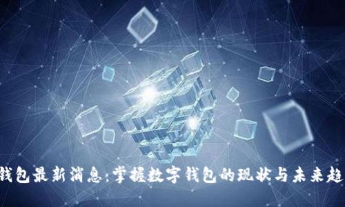 u钱包最新消息：掌握数字钱包的现状与未来趋势