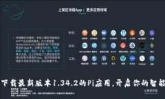轻松下载最新版本1.34.2的Pi应用，开启你的智能生
