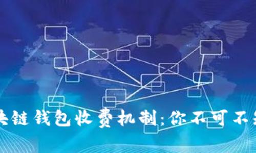 深入解读区块链钱包收费机制：你不可不知的费用真相