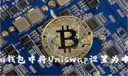 如何在im钱包中将Uniswap设置为中文界面？