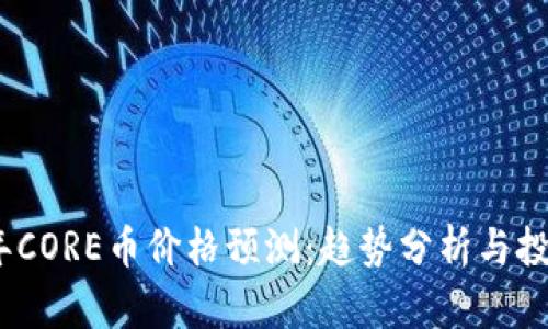 2024年CORE币价格预测：趋势分析与投资机会