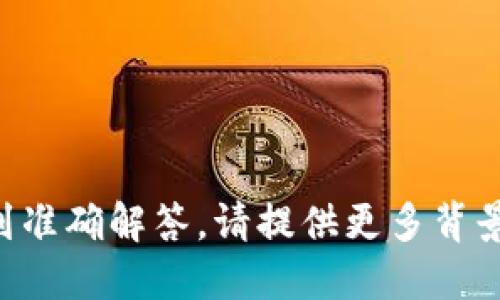 为了确保您的问题得到准确解答，请提供更多背景信息或详细问题描述。