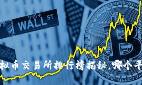 2023年十大虚拟币交易所排行榜揭秘，哪个平台最值得投资？