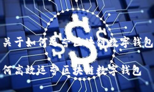 提示：以下是关于如何运营区块链数字钱包的详细介绍。

全面解析：如何高效运营区块链数字钱包