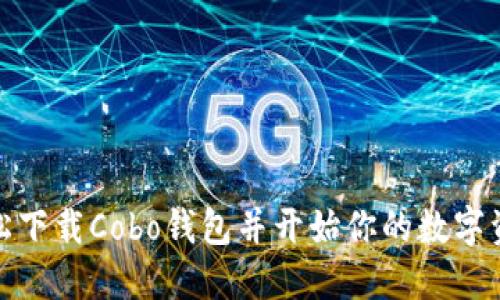 如何轻松下载Cobo钱包并开始你的数字资产之旅