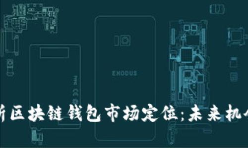深度解析区块链钱包市场定位：未来机会与挑战