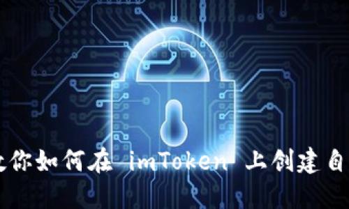 一步步教你如何在 imToken 上创建自己的代币