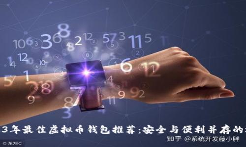 2023年最佳虚拟币钱包推荐：安全与便利并存的选择